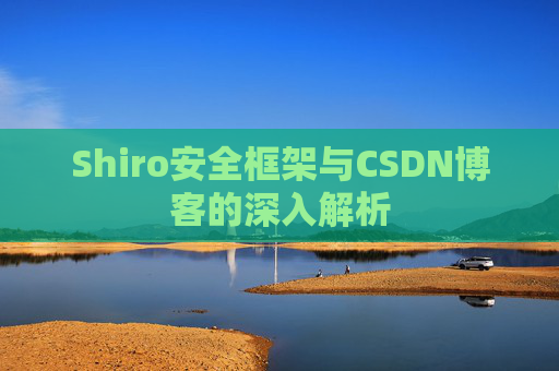 Shiro安全框架与CSDN博客的深入解析